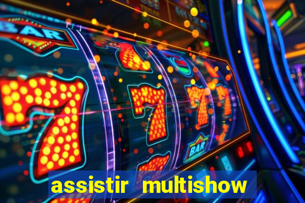 assistir multishow online ao vivo